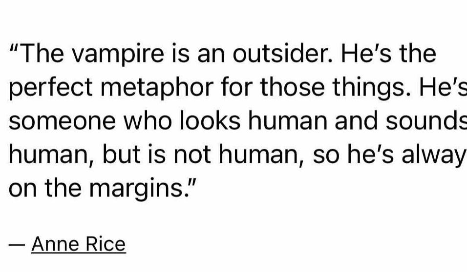 Anne Rice on the vampire Text on a white background reads: "The vampire is an outsider. He's the perfect metaphor for those things..." by Anne Rice, conveying themes of otherness and duality.